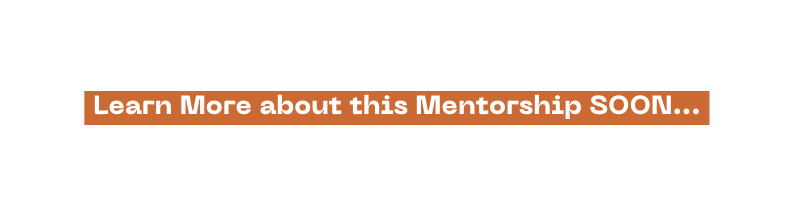 Learn More about this Mentorship SOON